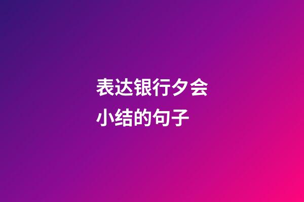 表达银行夕会小结的句子