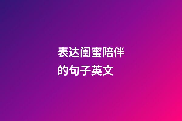 表达闺蜜陪伴的句子英文