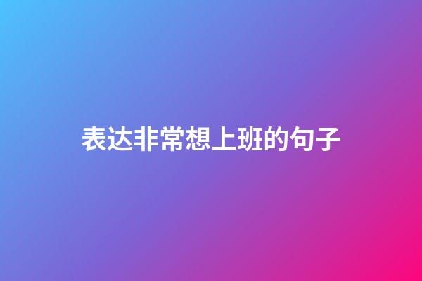 表达非常想上班的句子