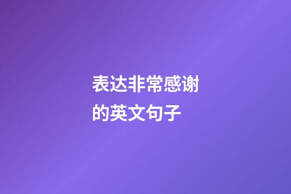 表达非常感谢的英文句子