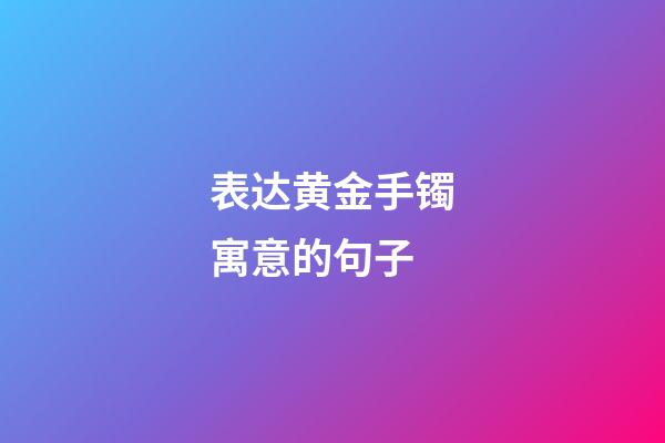 表达黄金手镯寓意的句子