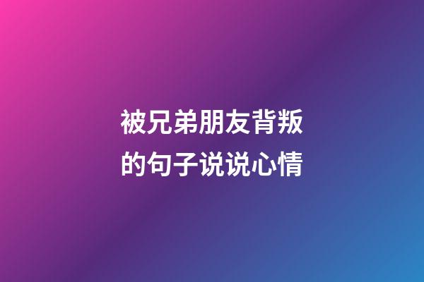 被兄弟朋友背叛的句子说说心情