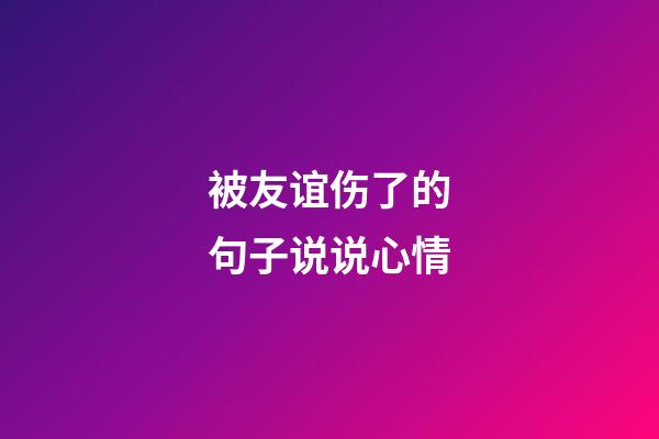 被友谊伤了的句子说说心情