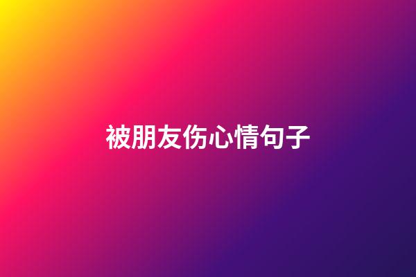 被朋友伤心情句子