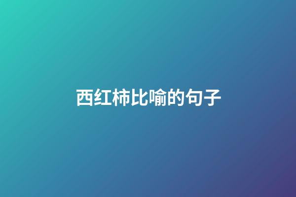 西红柿比喻的句子