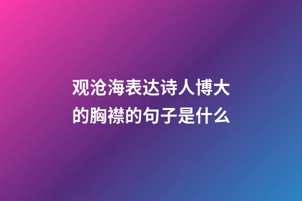 观沧海表达诗人博大的胸襟的句子是什么