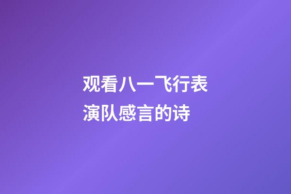 观看八一飞行表演队感言的诗