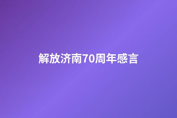 解放济南70周年感言