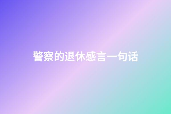 警察的退休感言一句话