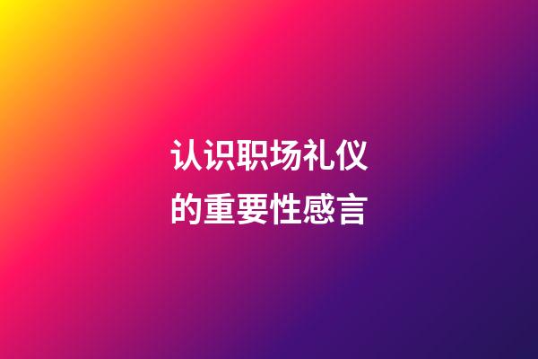 认识职场礼仪的重要性感言