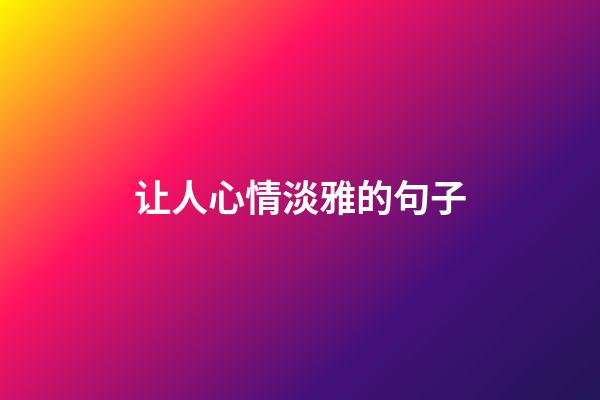 让人心情淡雅的句子