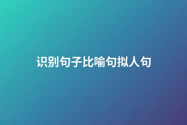 识别句子比喻句拟人句