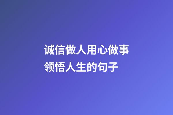 诚信做人用心做事领悟人生的句子