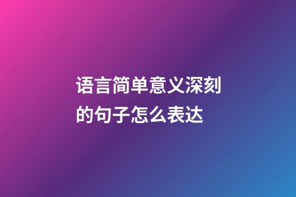 语言简单意义深刻的句子怎么表达