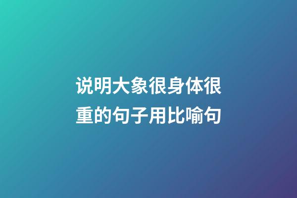 说明大象很身体很重的句子用比喻句