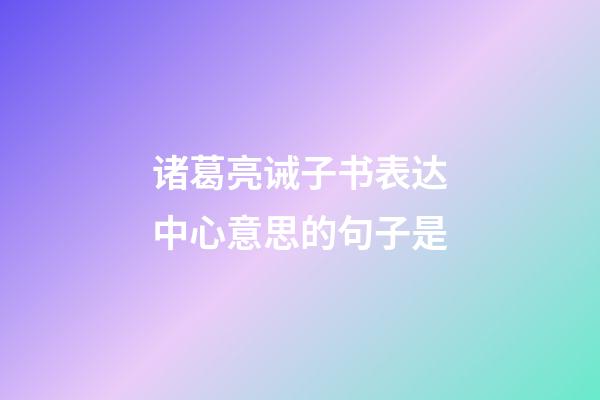 诸葛亮诫子书表达中心意思的句子是