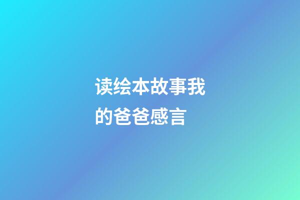 读绘本故事我的爸爸感言