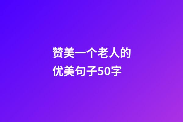 赞美一个老人的优美句子50字