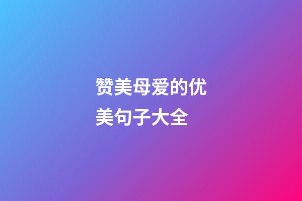 赞美母爱的优美句子大全