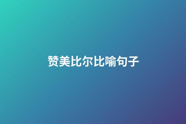 赞美比尔比喻句子