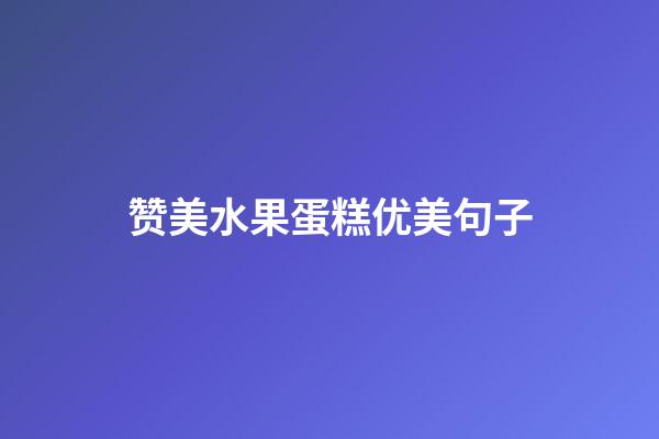 赞美水果蛋糕优美句子