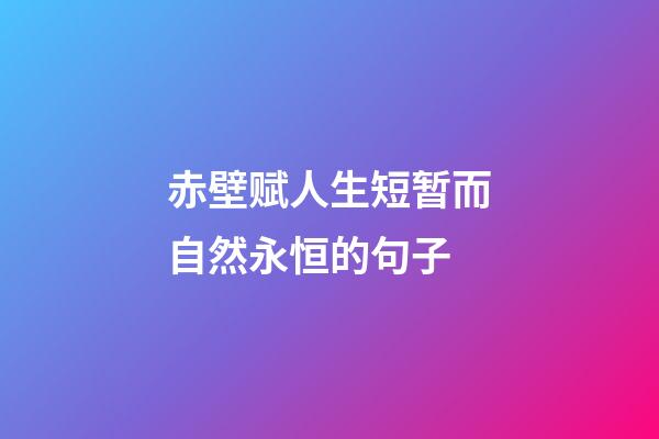 赤壁赋人生短暂而自然永恒的句子