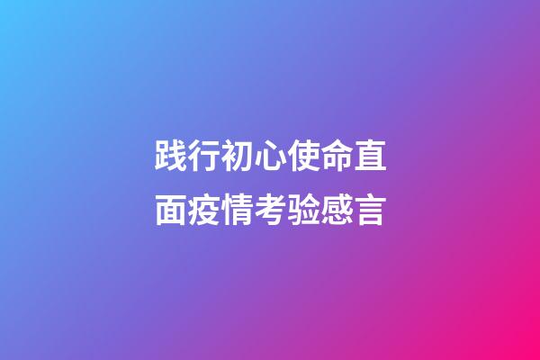 践行初心使命直面疫情考验感言