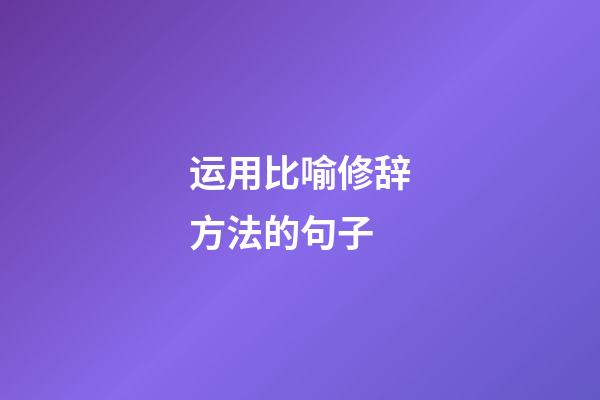 运用比喻修辞方法的句子