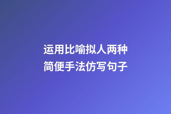 运用比喻拟人两种简便手法仿写句子