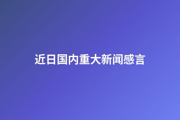 近日国内重大新闻感言