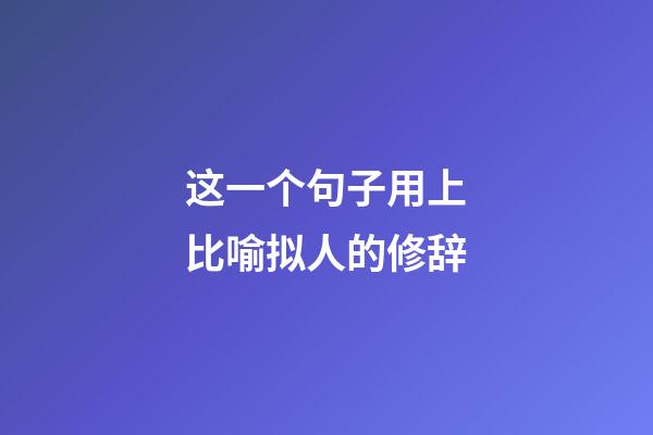 这一个句子用上比喻拟人的修辞