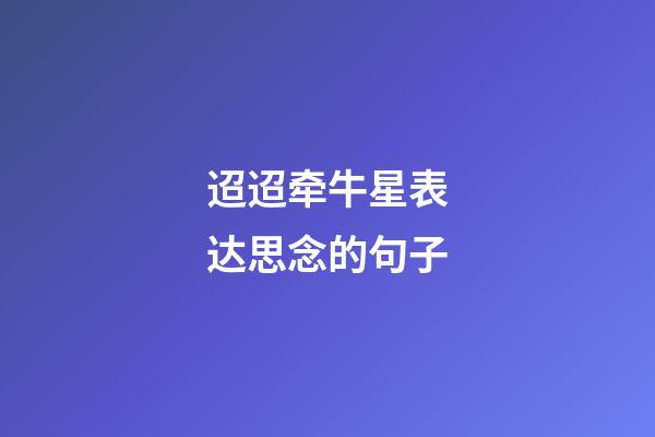 迢迢牵牛星表达思念的句子