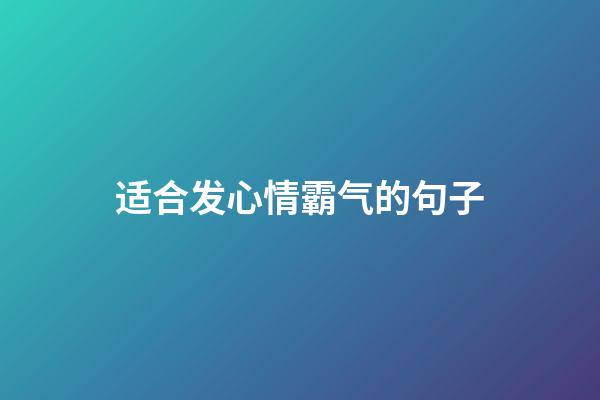 适合发心情霸气的句子