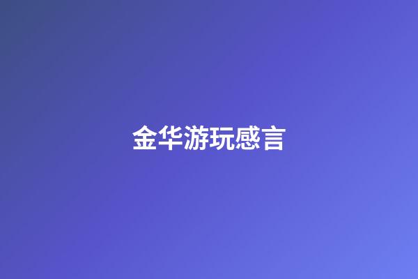 金华游玩感言