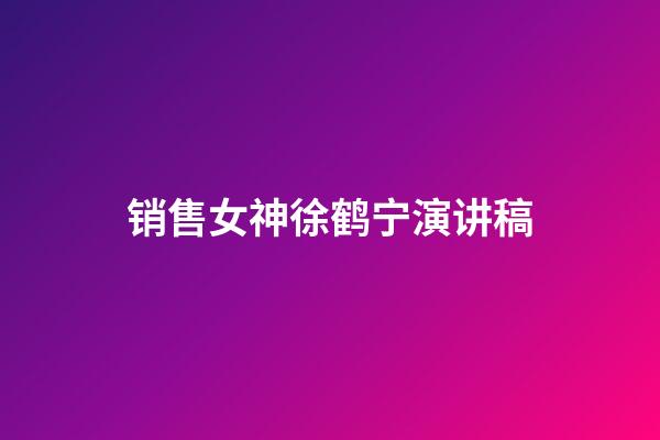 销售女神徐鹤宁演讲稿