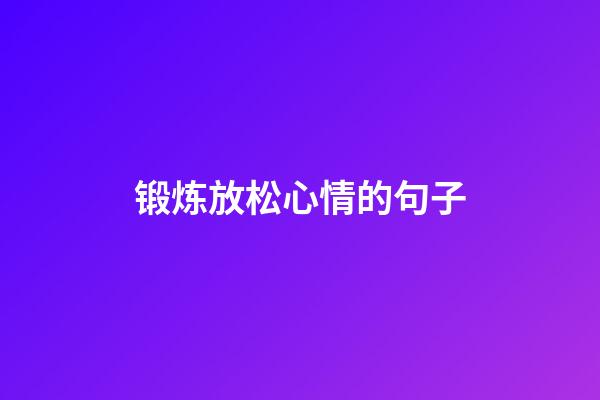 锻炼放松心情的句子