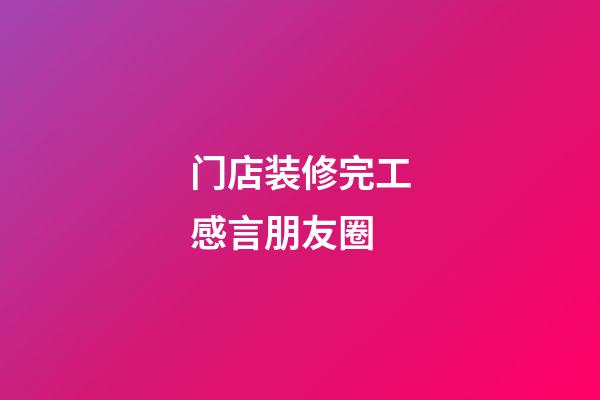 门店装修完工感言朋友圈