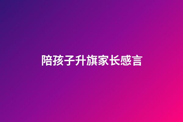 陪孩子升旗家长感言