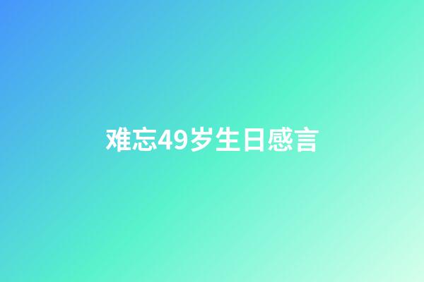 难忘49岁生日感言