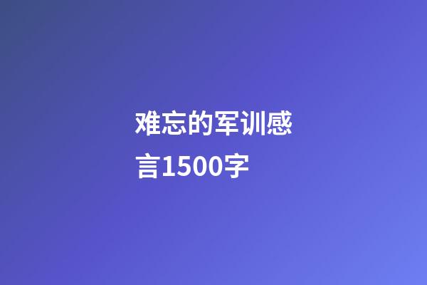 难忘的军训感言1500字