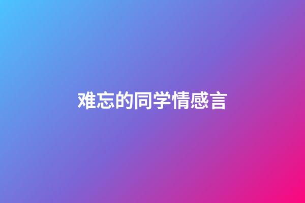 难忘的同学情感言