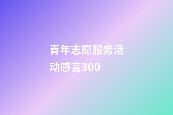 青年志愿服务活动感言300