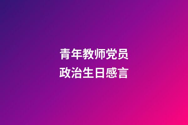 青年教师党员政治生日感言