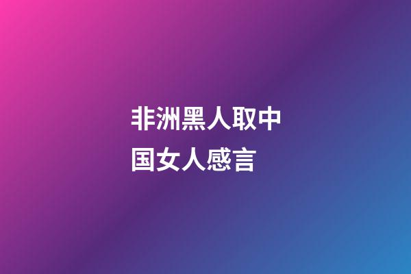 非洲黑人取中国女人感言