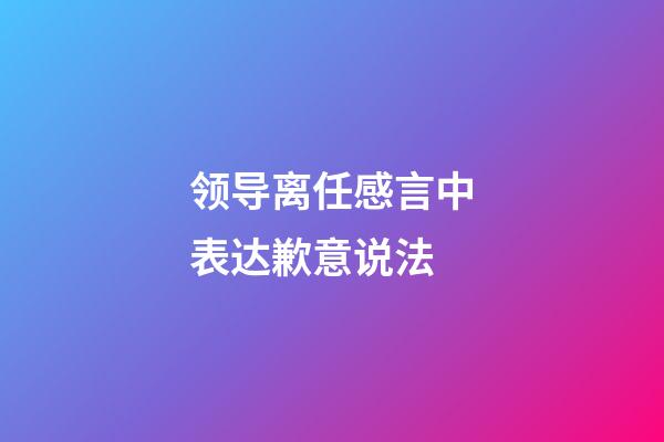 领导离任感言中表达歉意说法