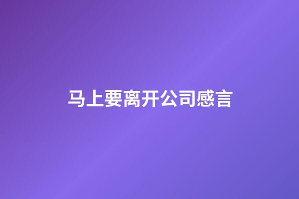 马上要离开公司感言