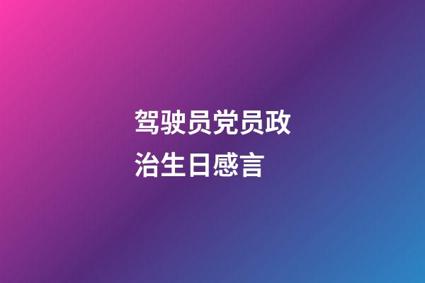 驾驶员党员政治生日感言