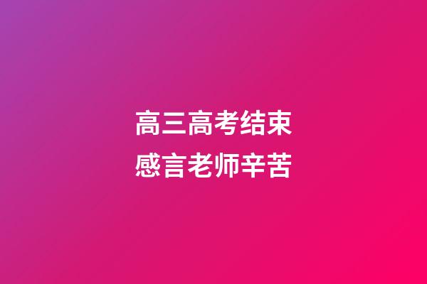 高三高考结束感言老师辛苦