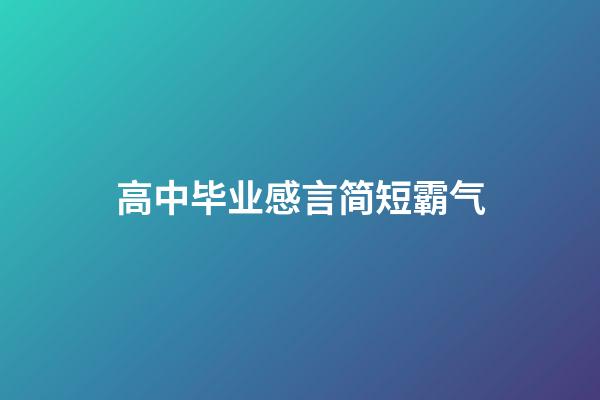 高中毕业感言简短霸气