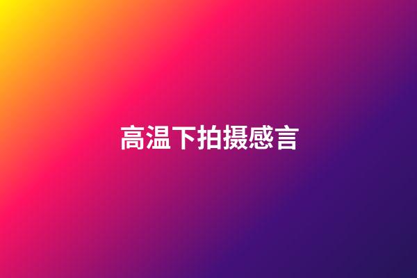 高温下拍摄感言